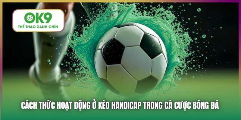 Cách thức hoạt động ở kèo Handicap trong cá cược bóng đá