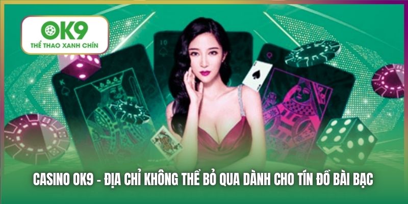 Casino OK9 - địa chỉ không thể bỏ qua dành cho tín đồ bài bạc