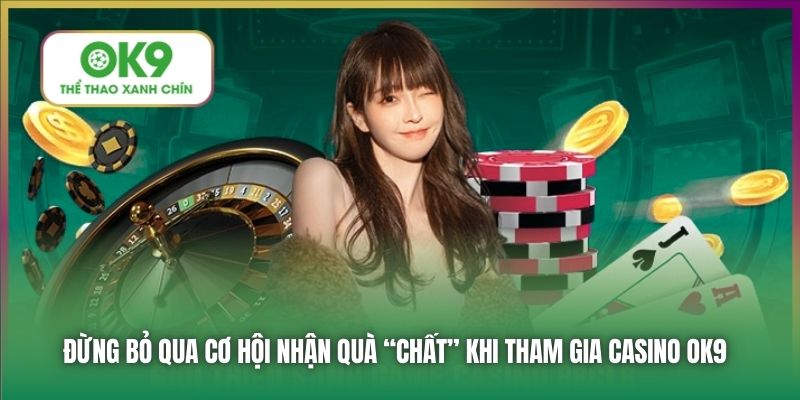 Đừng bỏ qua cơ hội nhận quà “chất” khi tham gia Casino OK9