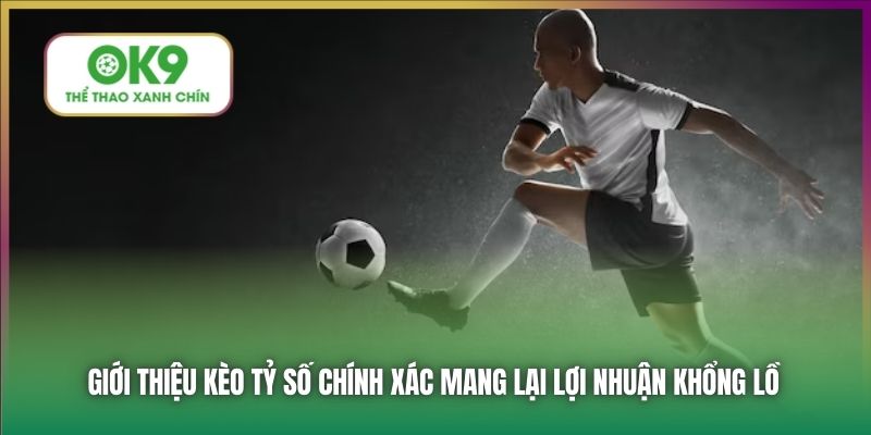 Giới thiệu kèo tỷ số chính xác mang lại lợi nhuận khổng lồ