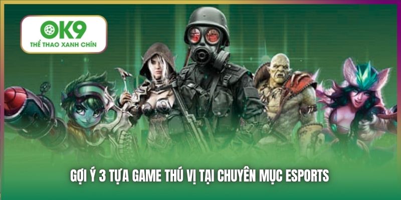 Gợi ý 3 tựa game thú vị tại chuyên mục Esports