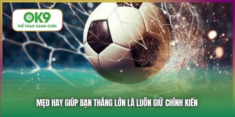 Mẹo hay giúp bạn thắng lớn là luôn giữ chính kiến