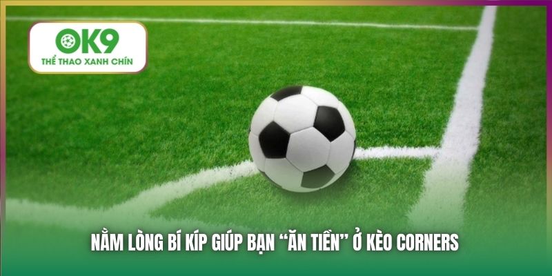 Nắm gọn bí kíp giúp bạn “ăn tiền” ở kèo Corners