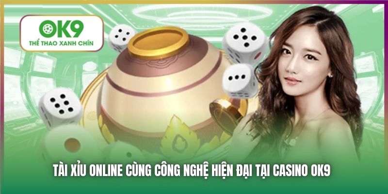 Tài Xỉu online cùng công nghệ hiện đại tại Casino OK9