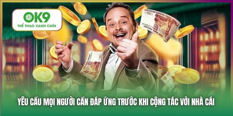 Yêu cầu mọi người cần đáp ứng trước khi cộng tác với nhà cái
